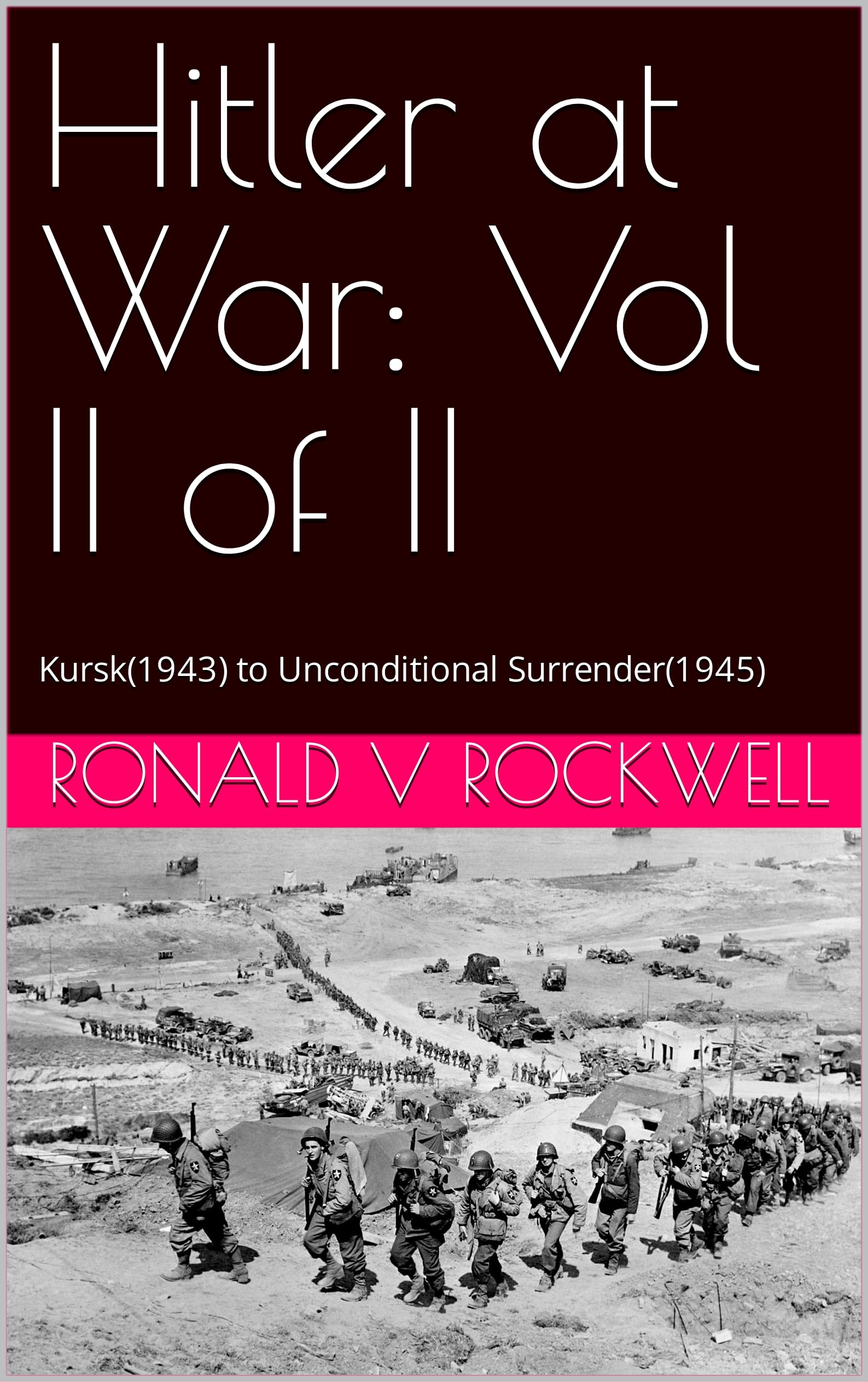 Hitler at War Vol II of II Kursk(1943) to Unconditional Surrender by Ronald Rockwell Goodreads