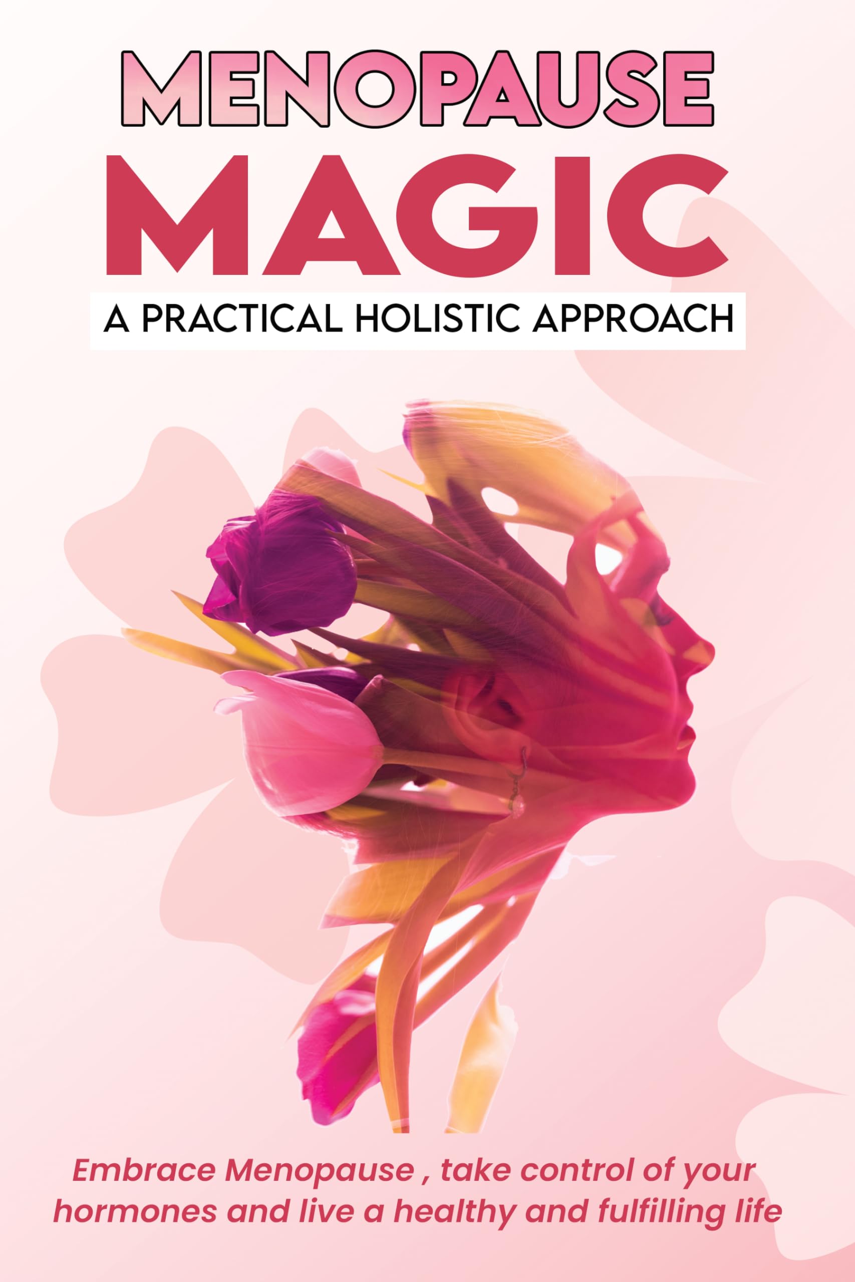 Menopause Magic A Practical Approach Embrace menopause, take control