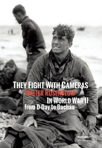 They Fight with Cameras: Walter Rosenblum in WWII from D-Day to Dachau ...