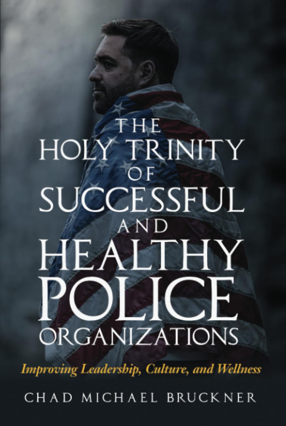 The Holy Trinity of Successful and Healthy Police Organizations: Improving Leadership, Culture and Wellness