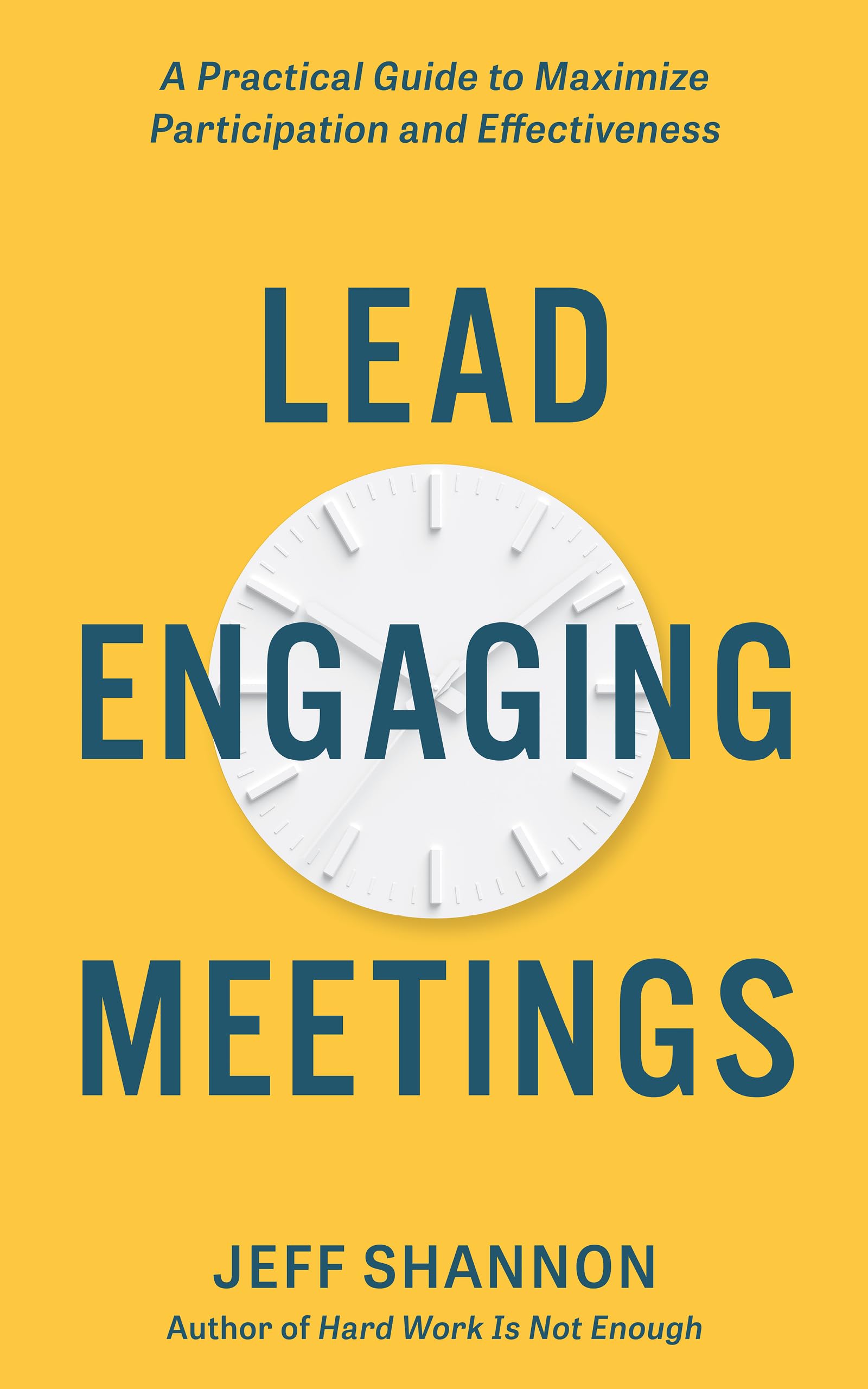 Lead Engaging Meetings: A Practical Guide to Maximize Participation and Effectiveness