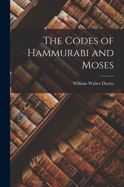 The Codes of Hammurabi and Moses by William Walter Davies | Goodreads