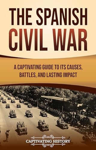 The Spanish Civil War: A Captivating Guide to Its Causes, Battles, and Lasting Impact