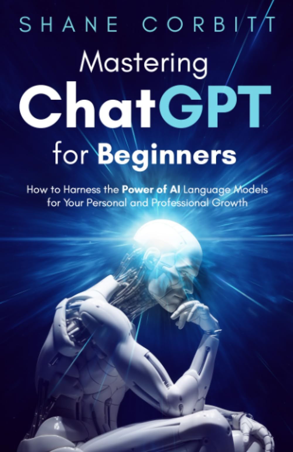 Mastering ChatGPT for Beginners: How to Harness the Power of AI ...