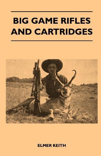 Big Game Rifles And Cartridges by Elmer Keith by unknown author | Goodreads