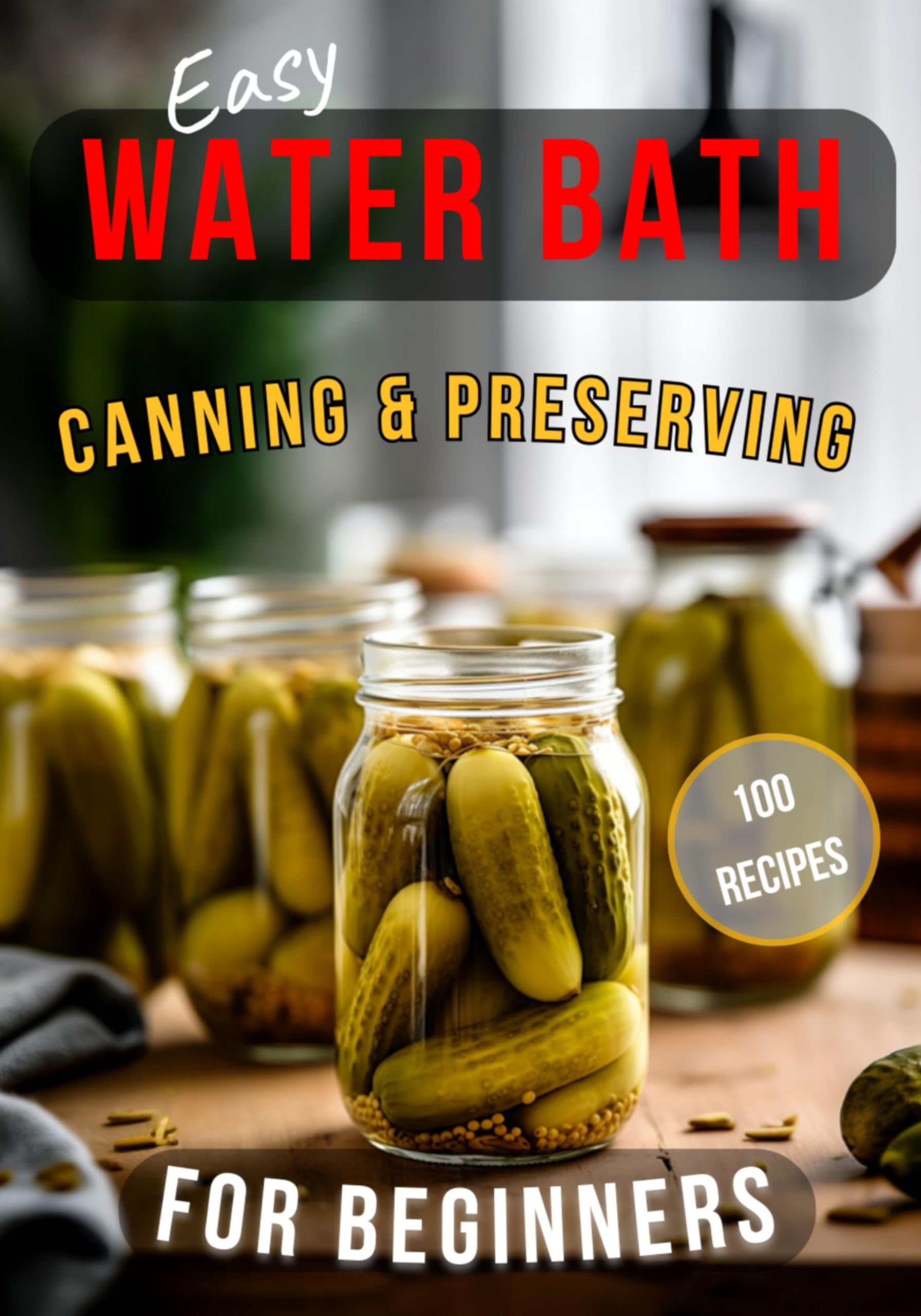 Easy Water Bath Canning & Preserving for Beginners 100 StepbyStep