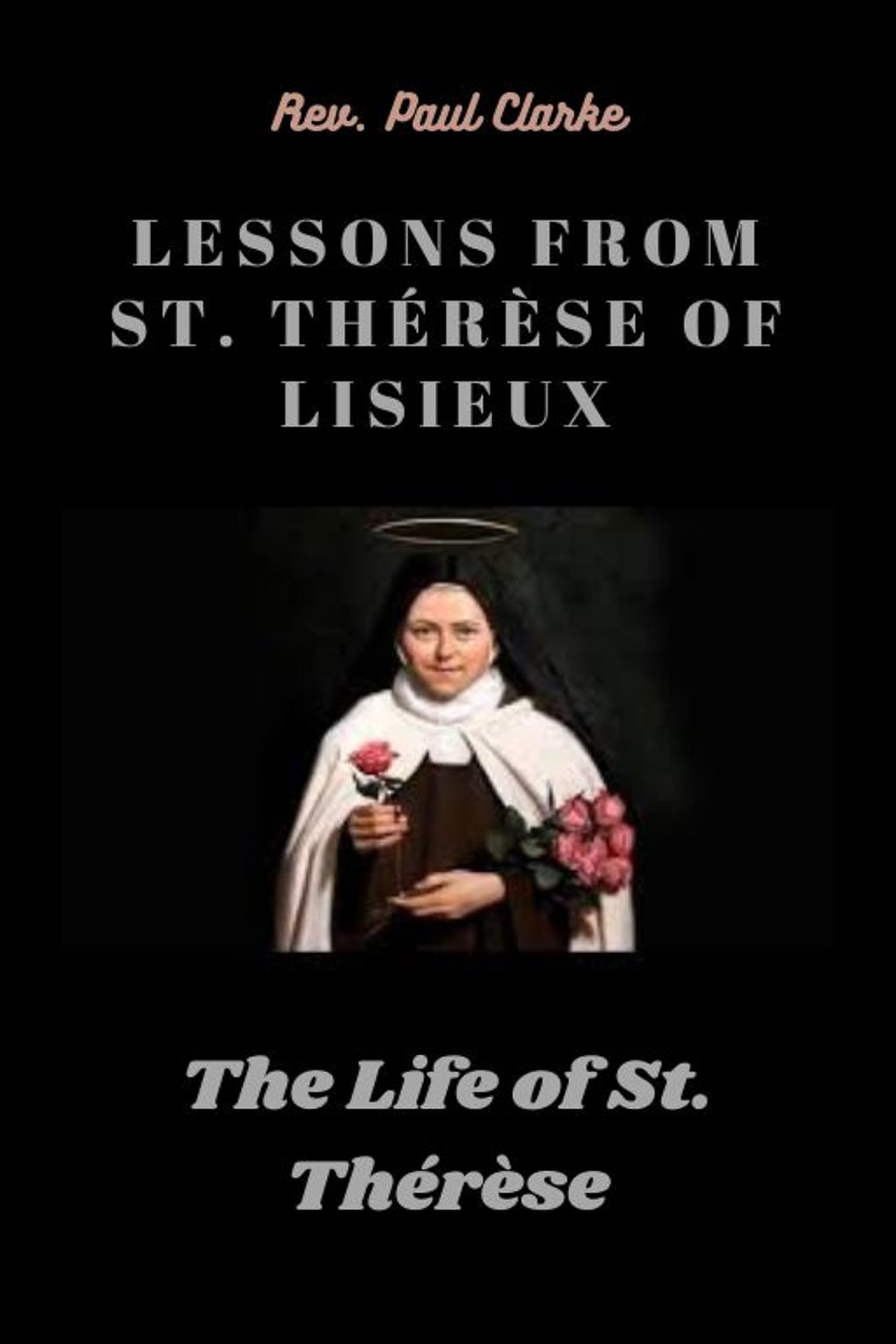 LESSONS FROM ST. THÉRÈSE OF LISIEUX The Life of St. Thérèse by Rev