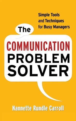 The Communication Problem Solver: Simple Tools and Techniques for Busy ...