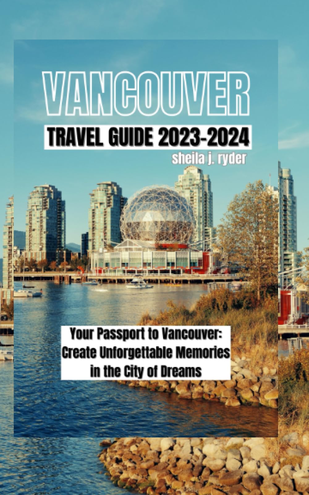 VANCOUVER TRAVEL GUIDE 20232024 Your Passport to Vancouver Create