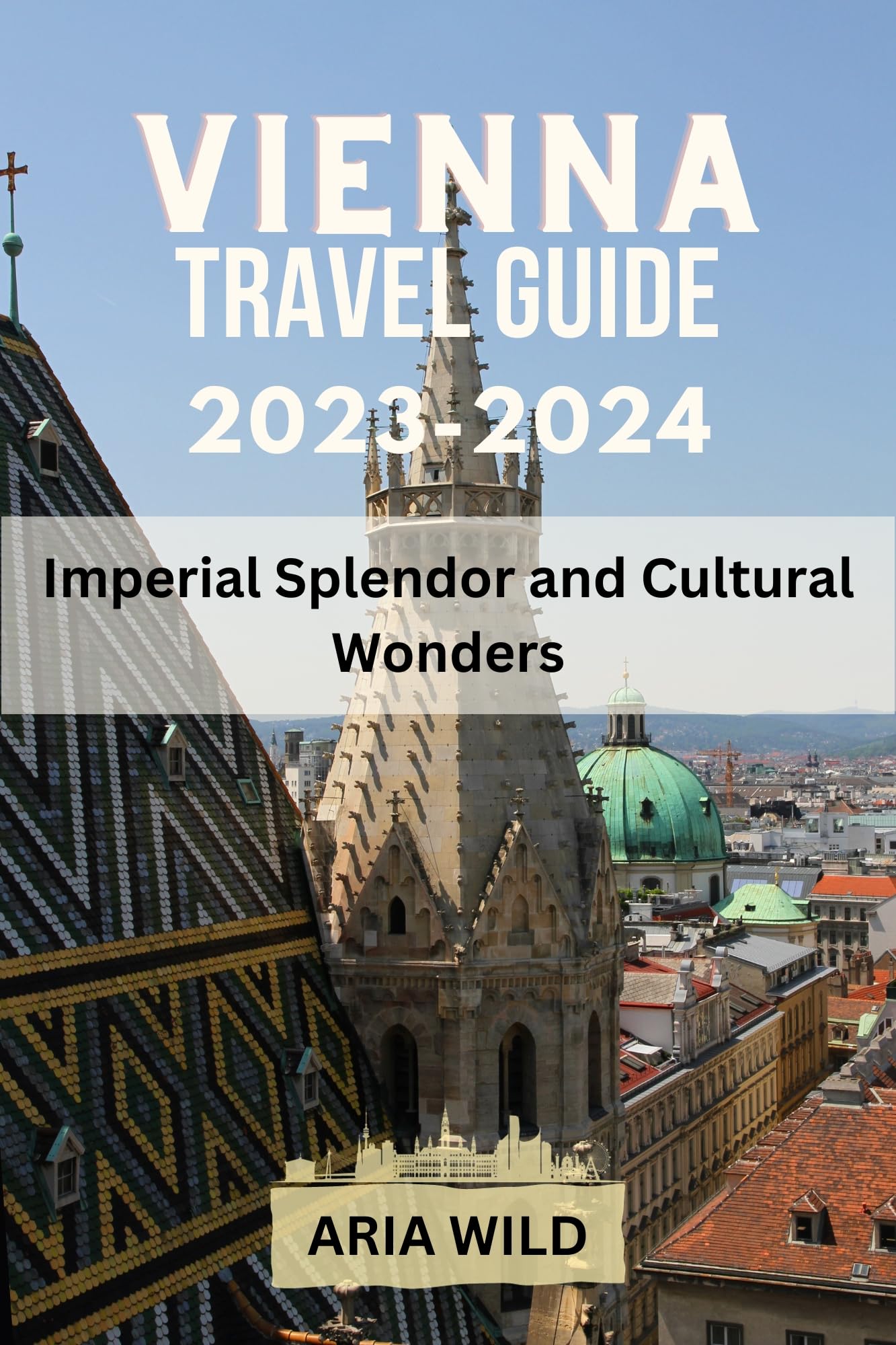 VIENNA TRAVEL GUIDE 20232024 Imperial Splendor and Cultural Wonders