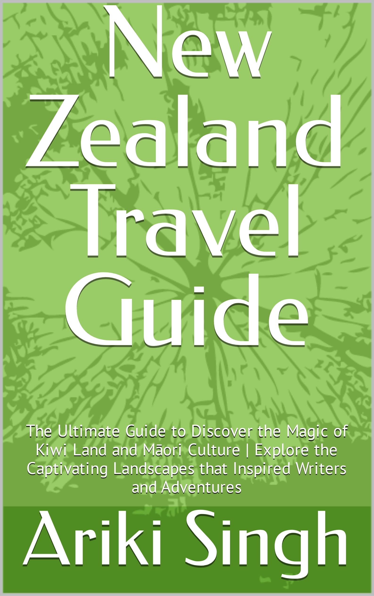 New Zealand Travel Guide The Ultimate Guide to Discover the Magic of