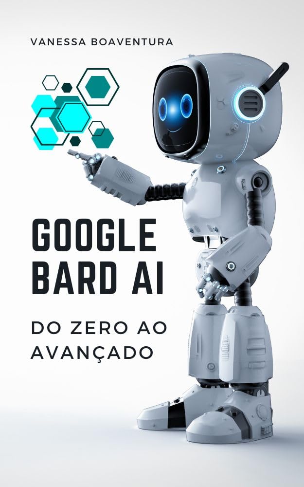 Google Bard AI do Zero ao Avançado: do Zero ao Avançado by Vanessa ...