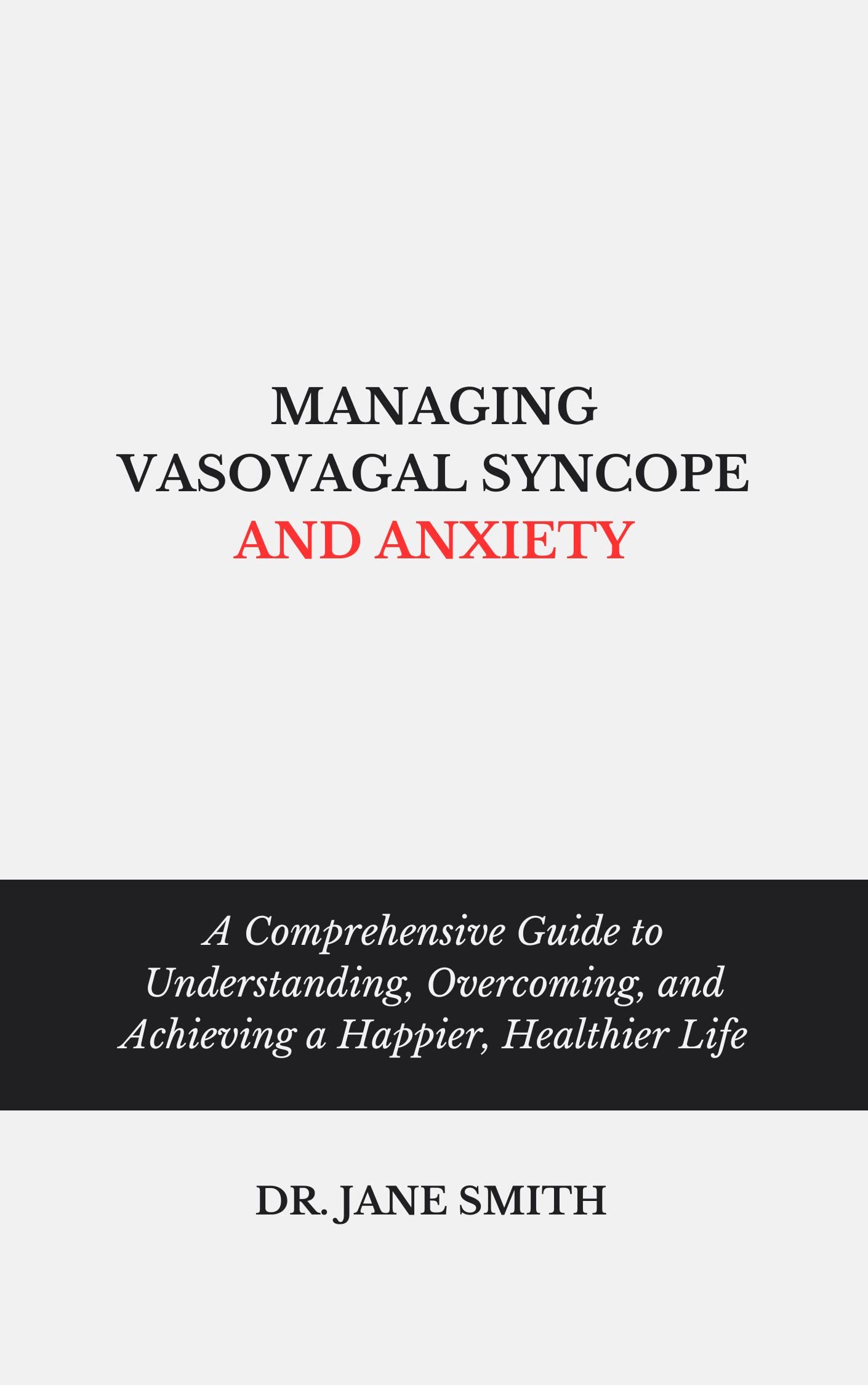 MANAGING VASOVAGAL SYNCOPE AND ANXIETY A comprehensive guide to