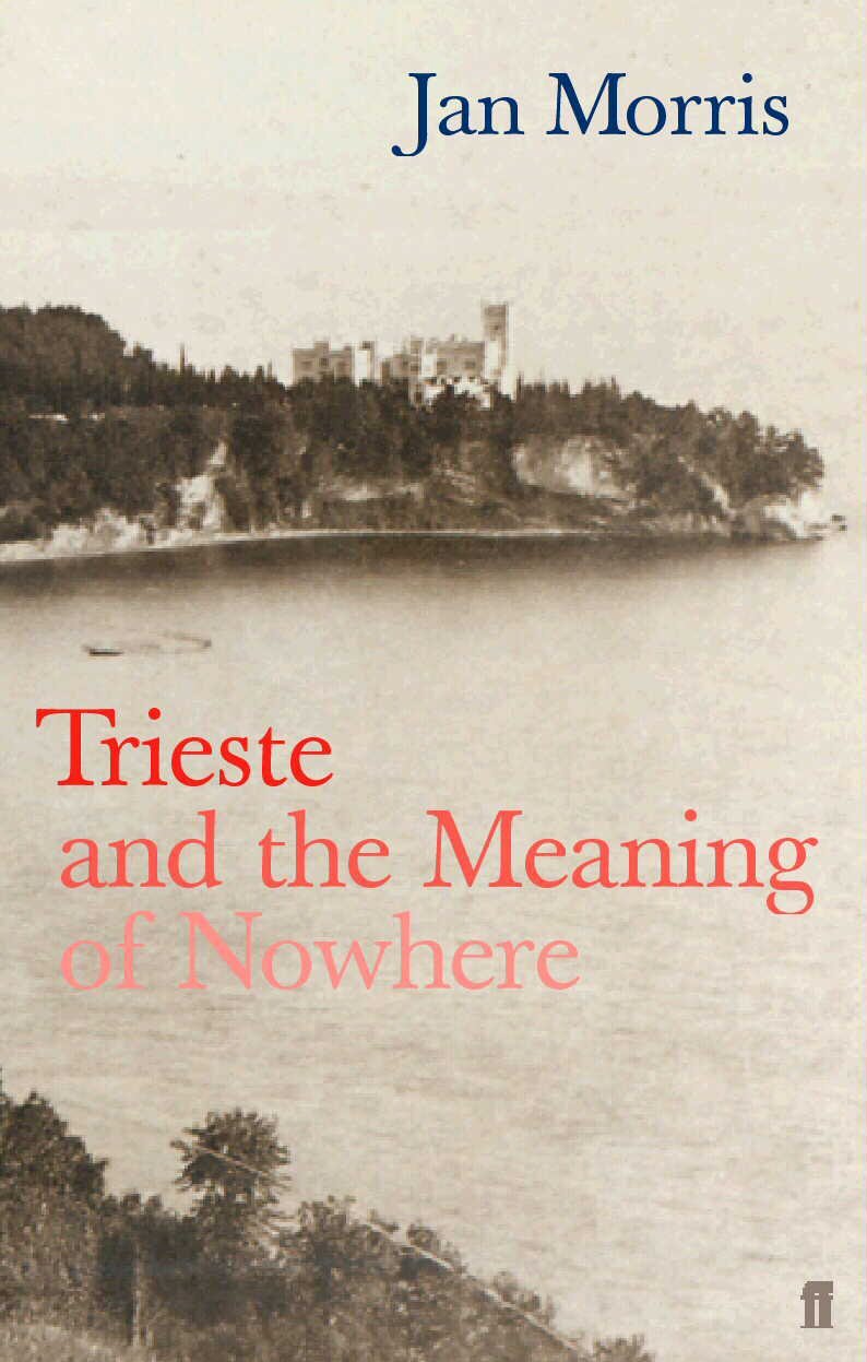 Trieste and the Meaning of Nowhere by Jan Morris Goodreads