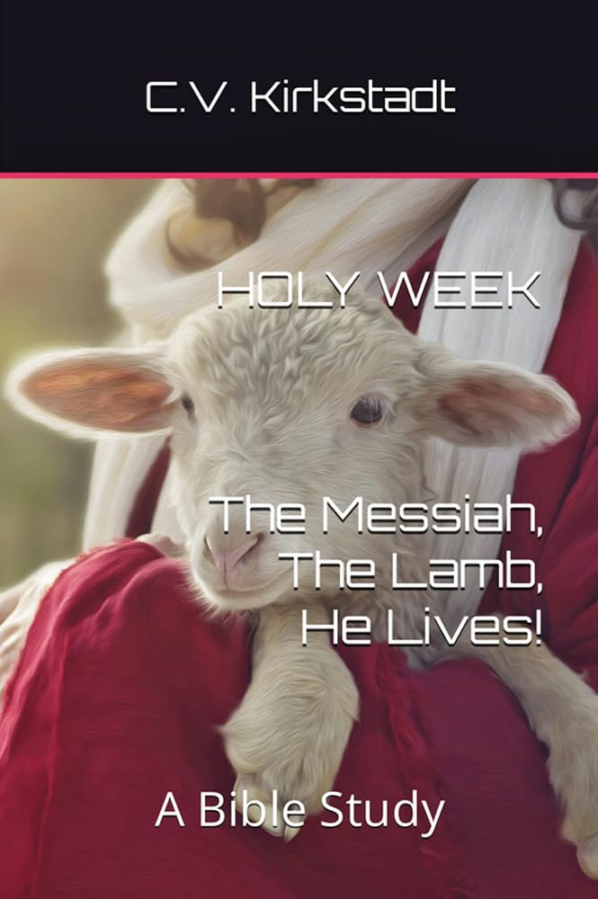 Holy Week - The Messiah, The Lamb, He Lives!: A Bible Study