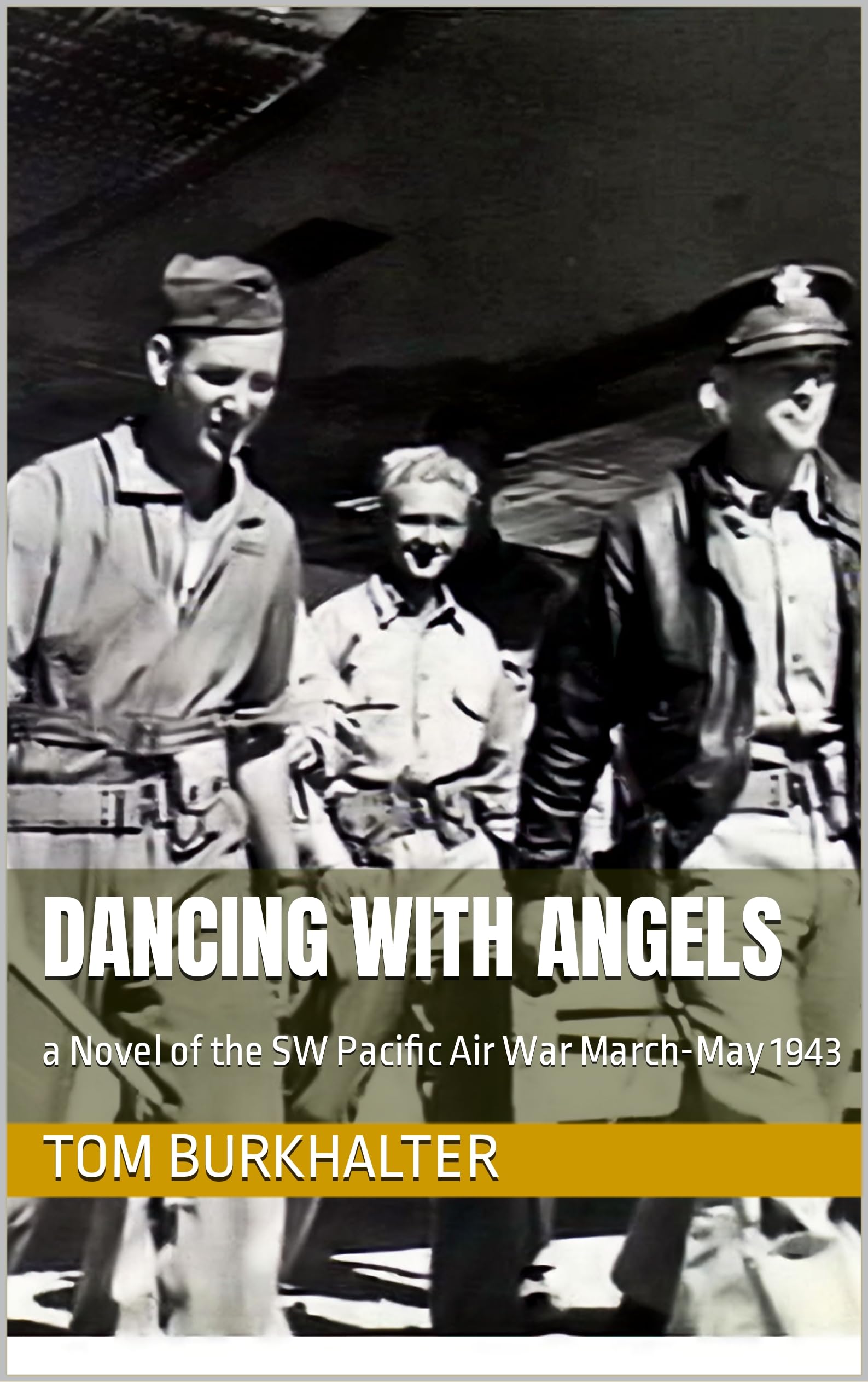 Dancing with Angels: a Novel of the SW Pacific Air War March-May 1943