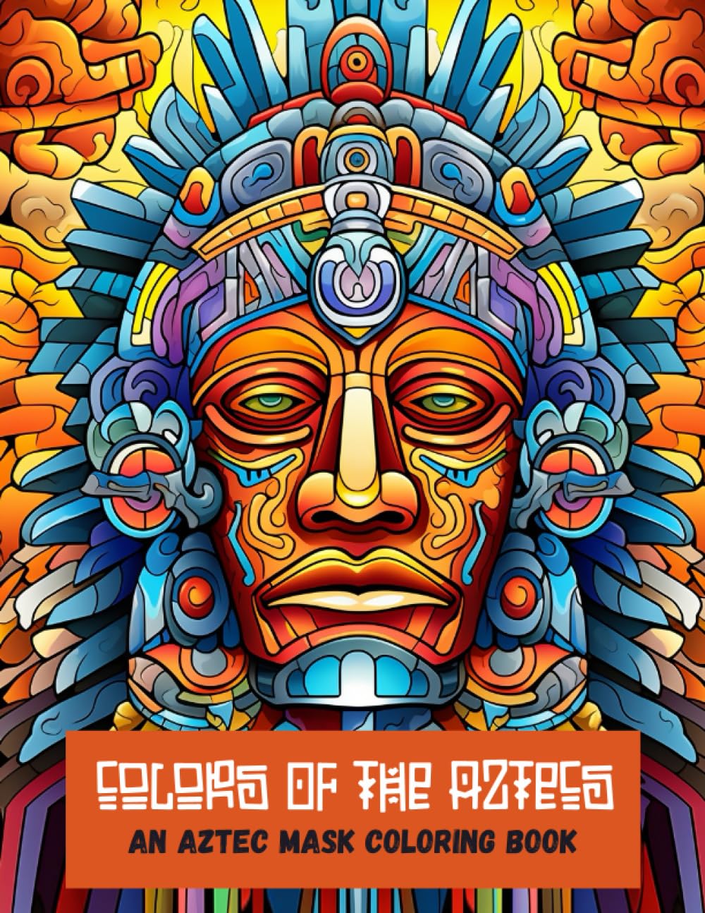 Colors of the Aztecs: An Aztec Mask Coloring Book: Awesome Aztec Masks