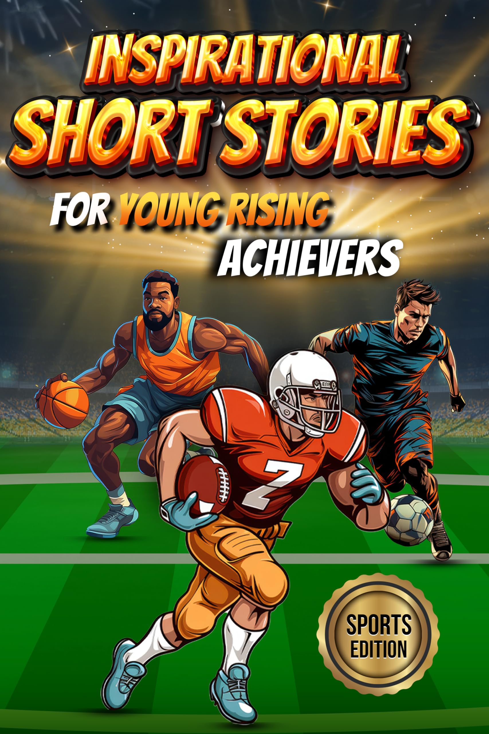 Inspirational Short Sport Stories for Young Rising Achievers: How 13 World Class Athletes Overcame Adversity to Achieve Excellence Sports Edition