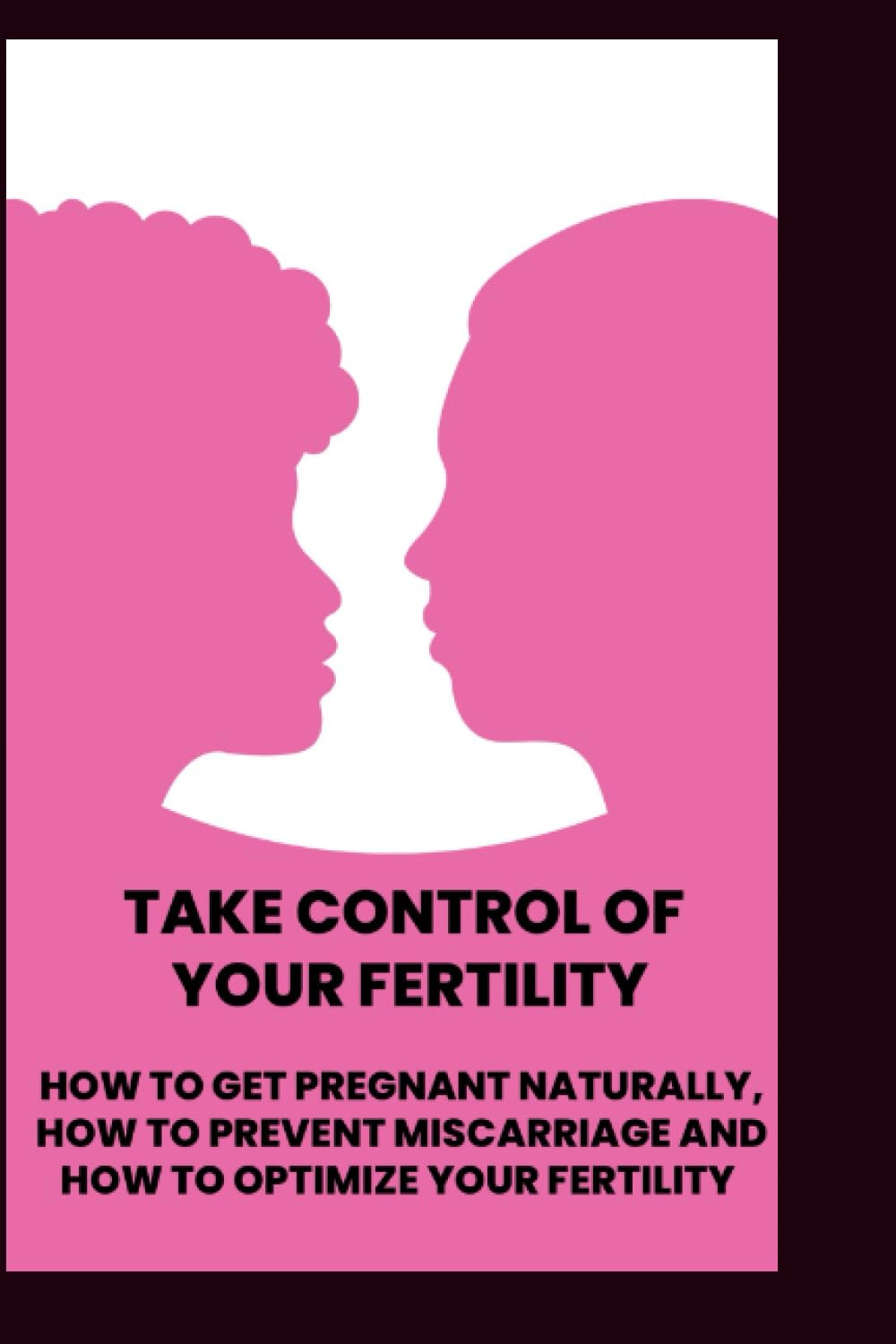 TAKE CONTROL OF YOUR FERTILITY HOW TO GET PREGNANT NATURALLY, HOW TO