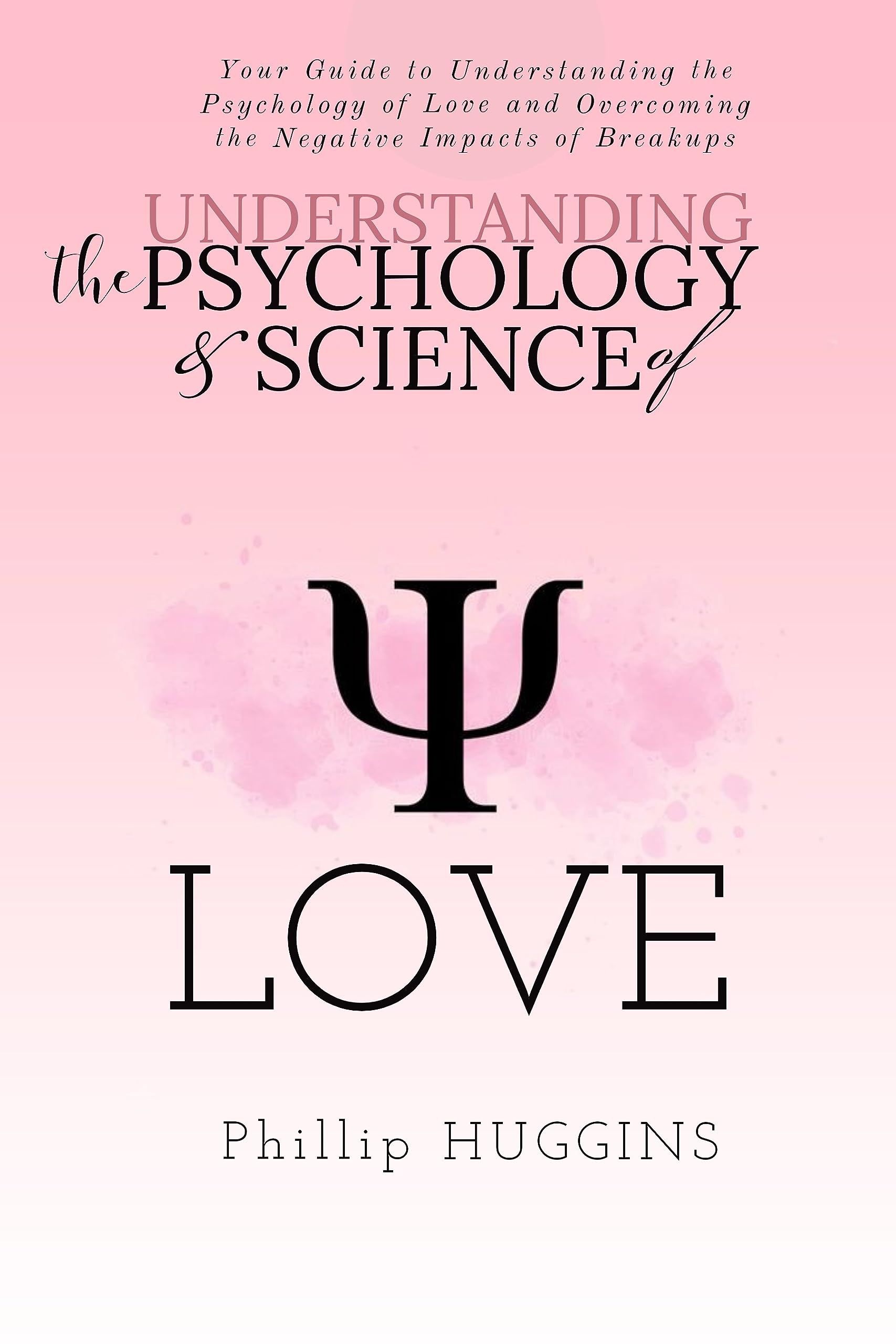 UNDERSTANDING the PSYCHOLOGY and SCIENCE of LOVE Your Guide To