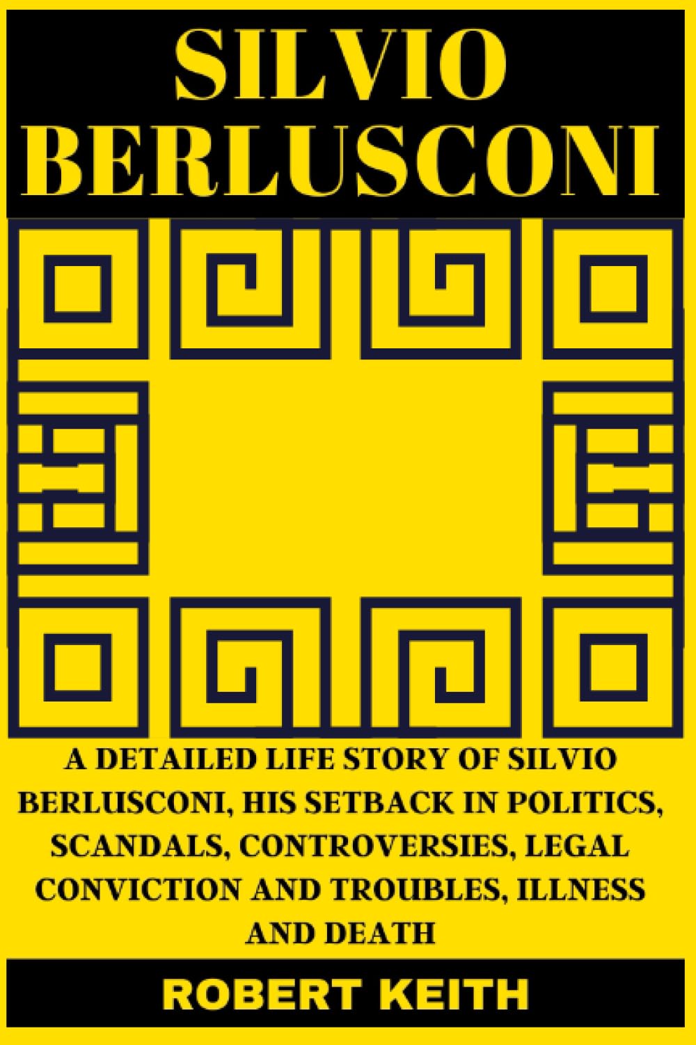 SILVIO BERLUSCONI: A Detailed Life Story of Silvio Berlusconi, His