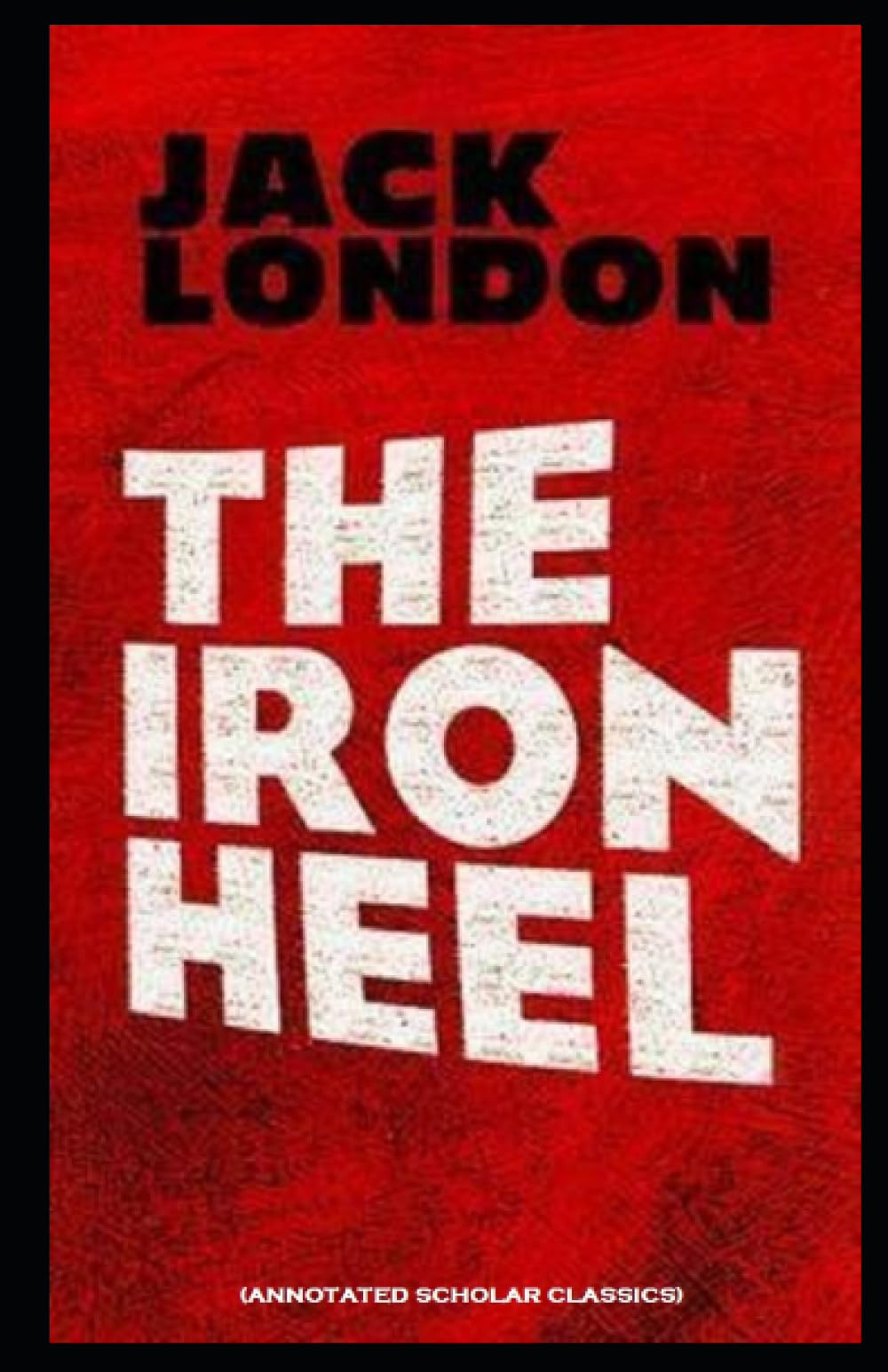 The Iron Heel (Annotated Scholar Classics) by Jack London Goodreads