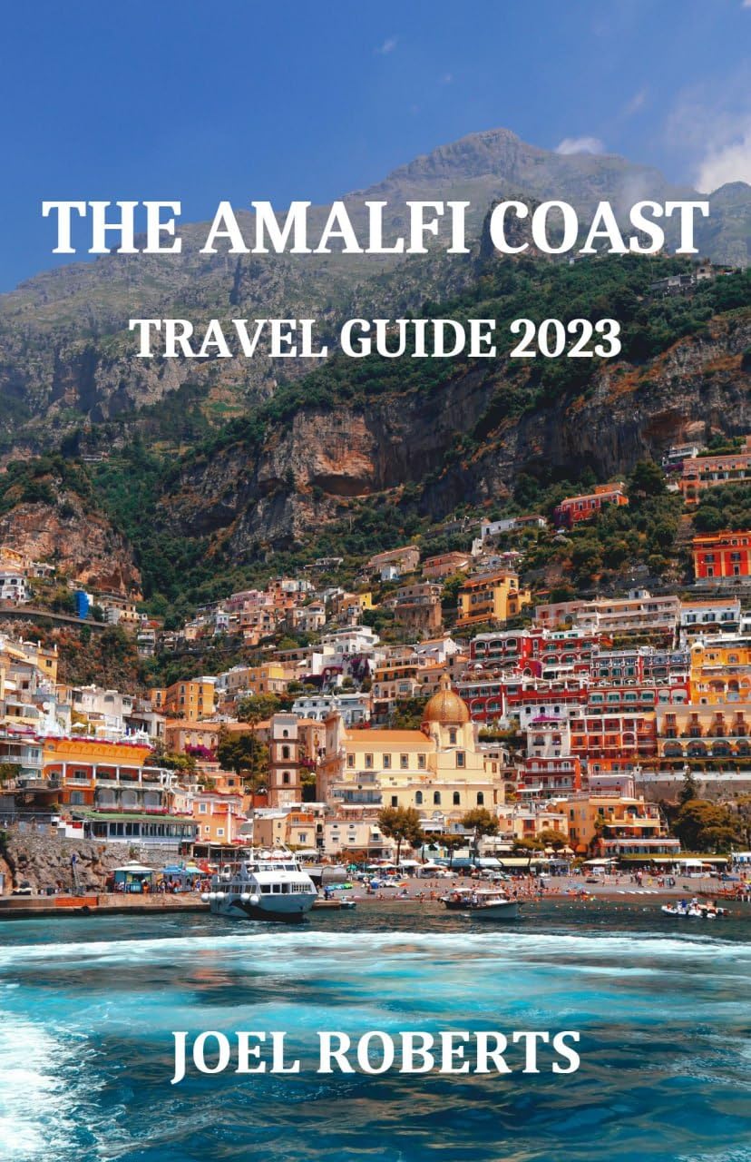 THE AMALFI COAST TRAVEL GUIDE 2023 A Comprehensive Guide to Plan Your