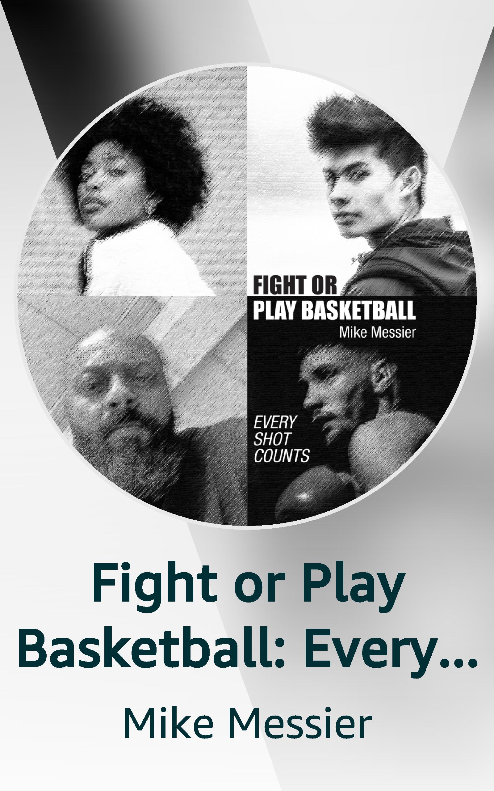 Fight or Play Basketball Every Shot Counts by Mike Messier Goodreads