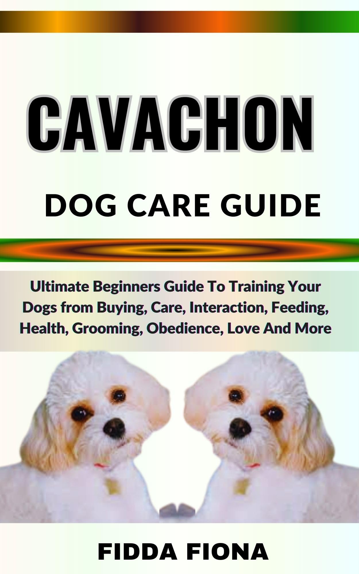 CAVACHON DOG CARE GUIDE : Ultimate Beginners Guide To Training Your ...