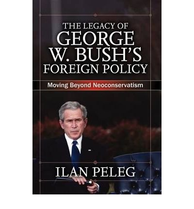 THE LEGACY OF GEORGE W. BUSH'S FOREIGN POLICY: MOVING BEYOND