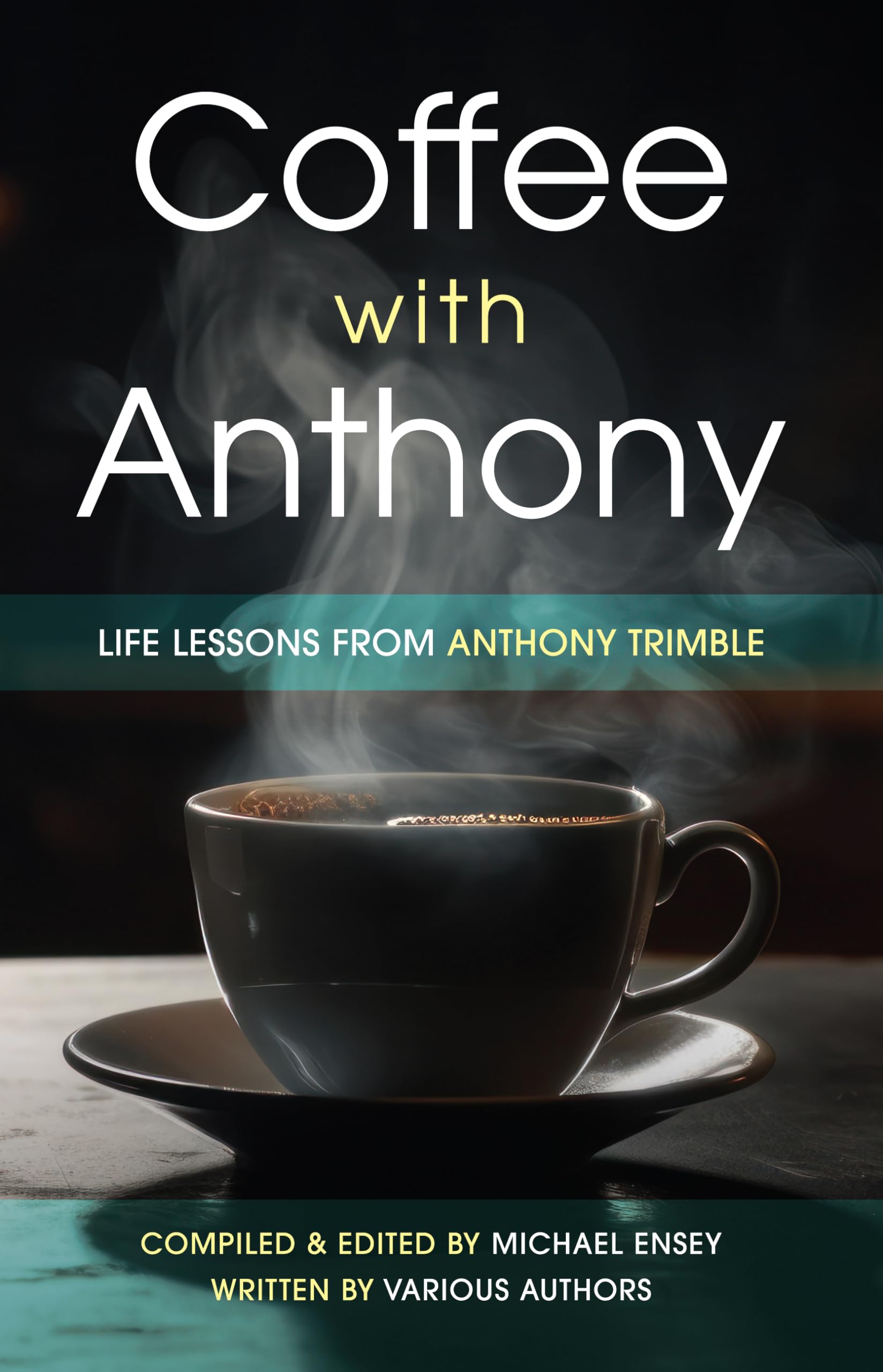 Coffee with Anthony Life Lessons from Anthony Trimble by Michael Ensey