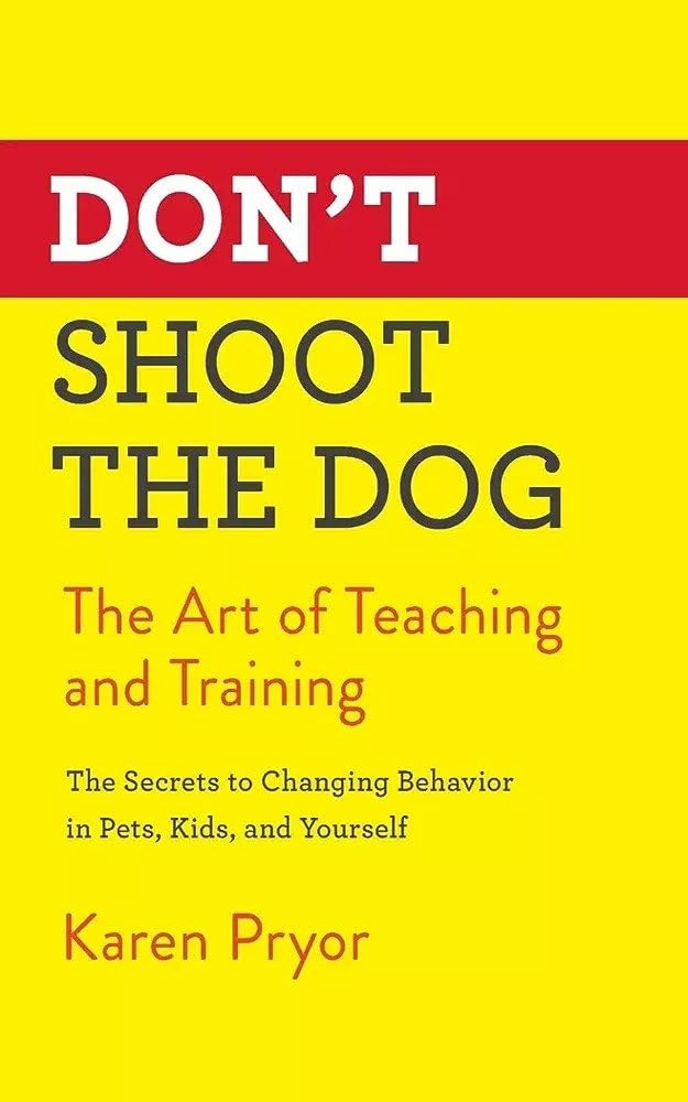 Don't Shoot the Dog: : The Art of Teaching and Training