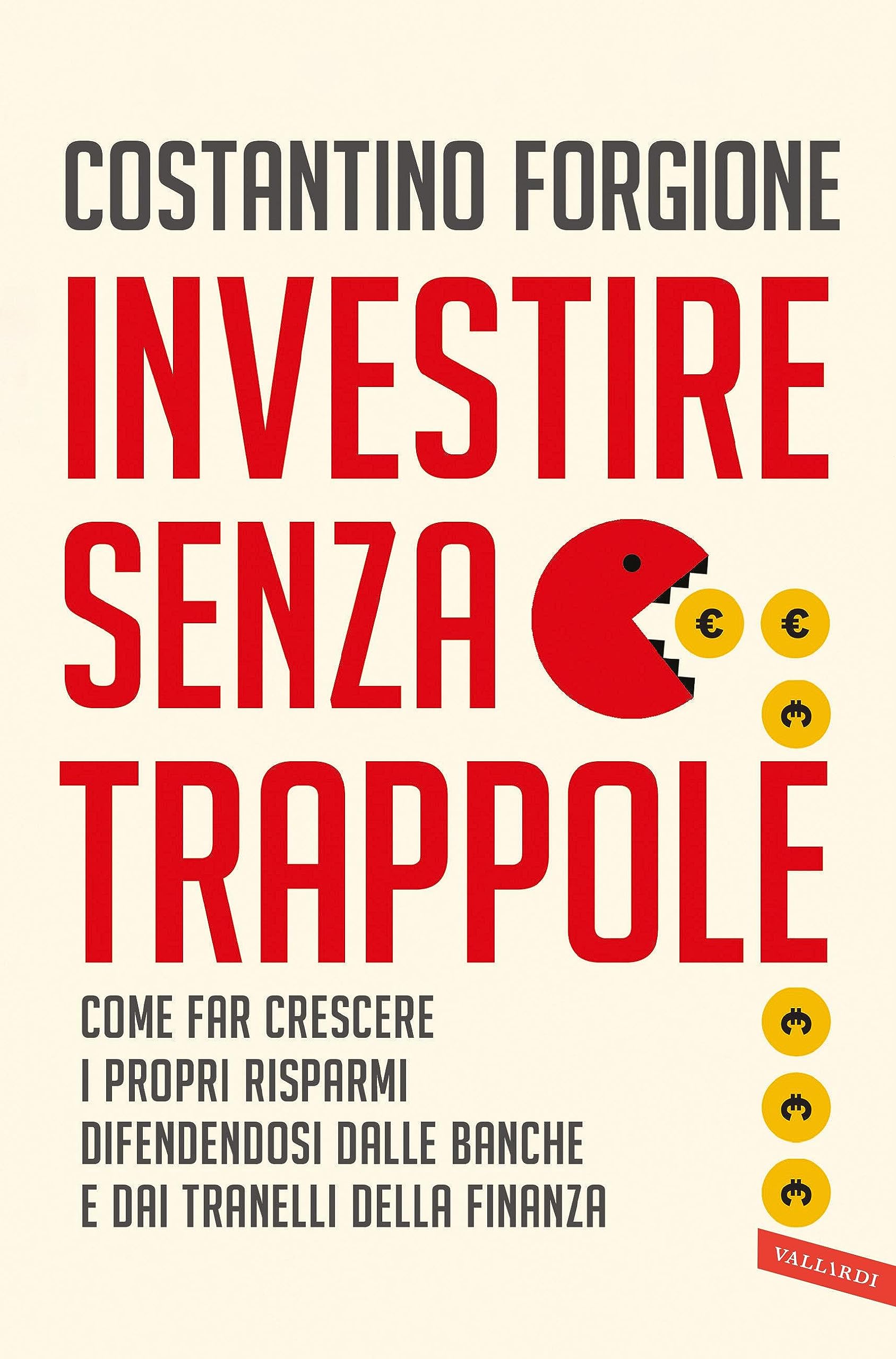 Investire senza trappole: Come far crescere i propri risparmi difendendosi dalle banche e dai tranelli della finanza