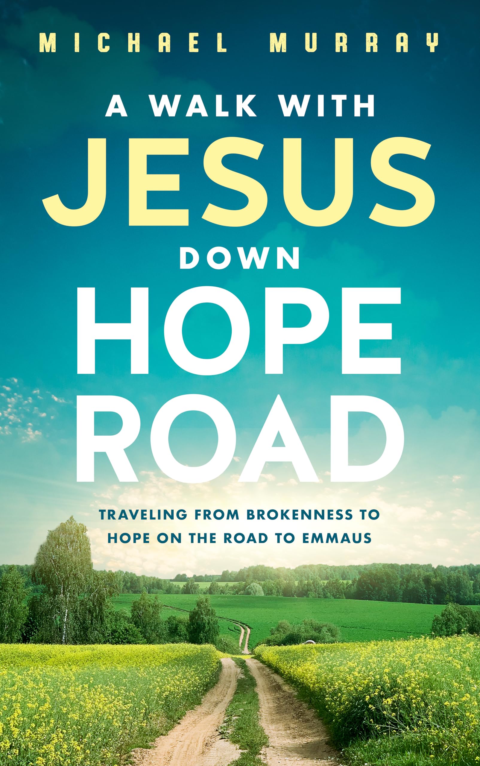 A Walk With Jesus Down Hope Road: Traveling From Brokenness to Hope on the Road to Emmaus