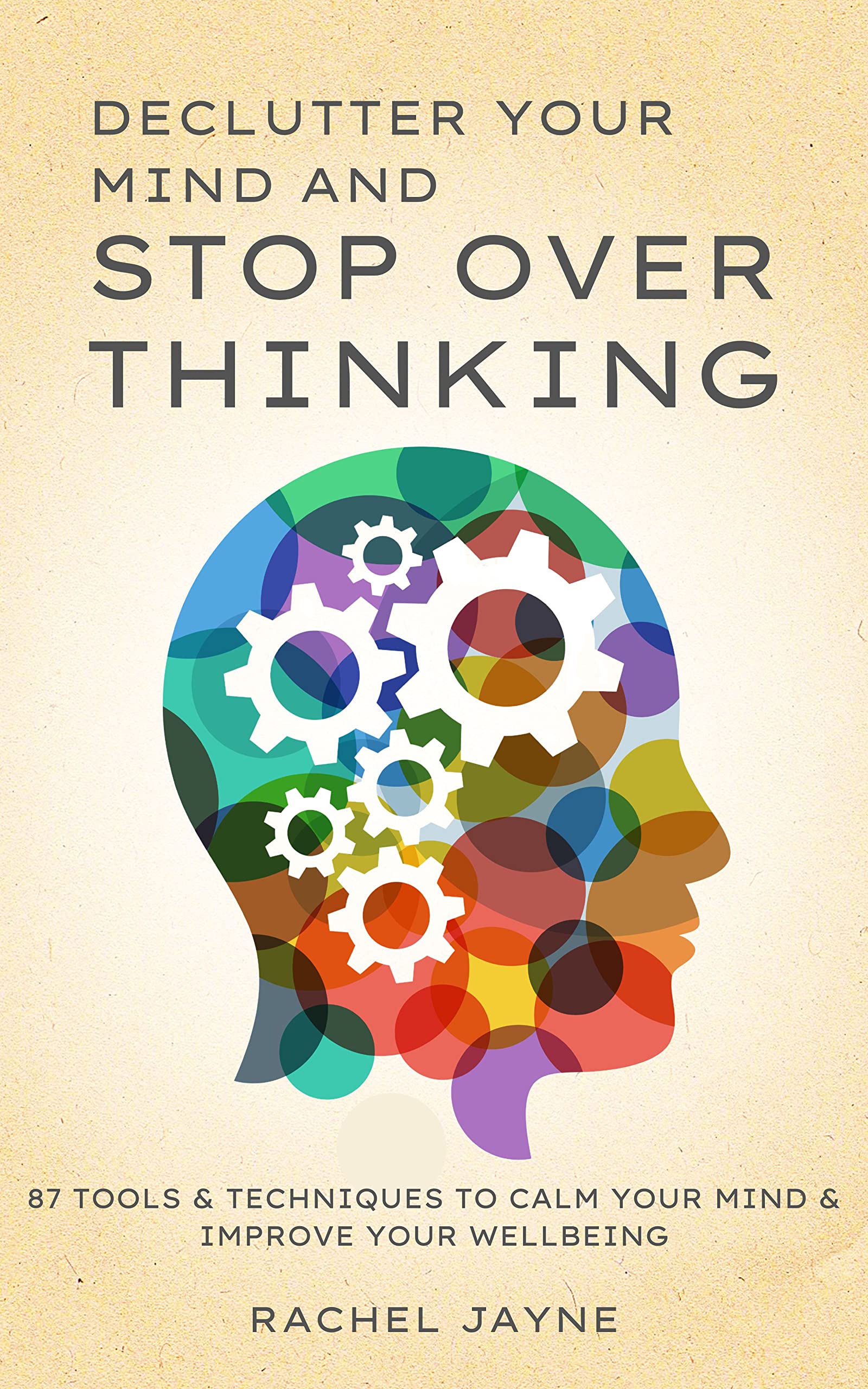 Declutter Your Mind and Stop Overthinking: 87 Tools & Techniques to ...