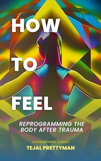 Reprogramming Book How to Feel: Reprogramming the Body After Trauma by Tejal Prettyman ...
