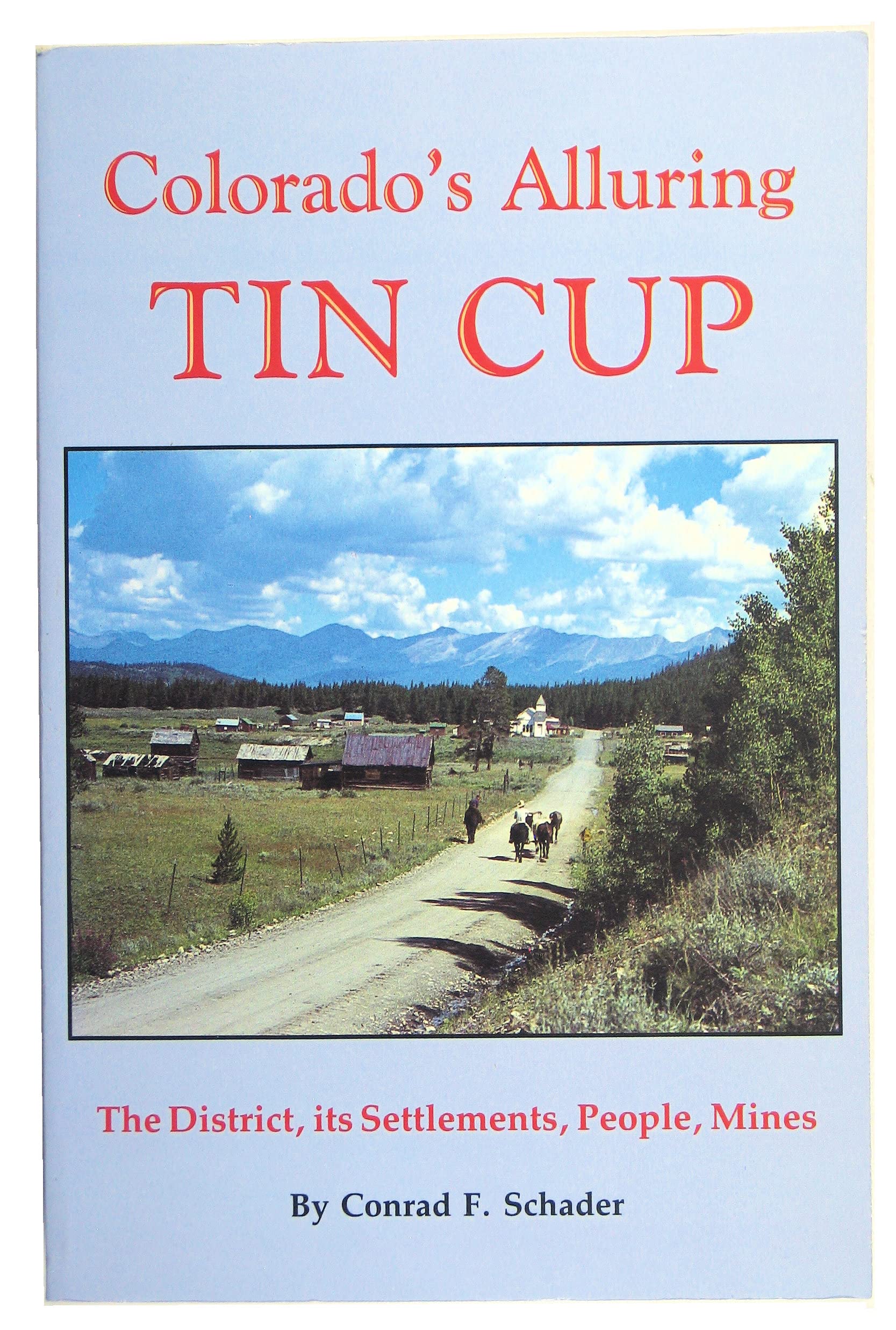 Colorado's Alluring Tin Cup The District, its Settlements, People