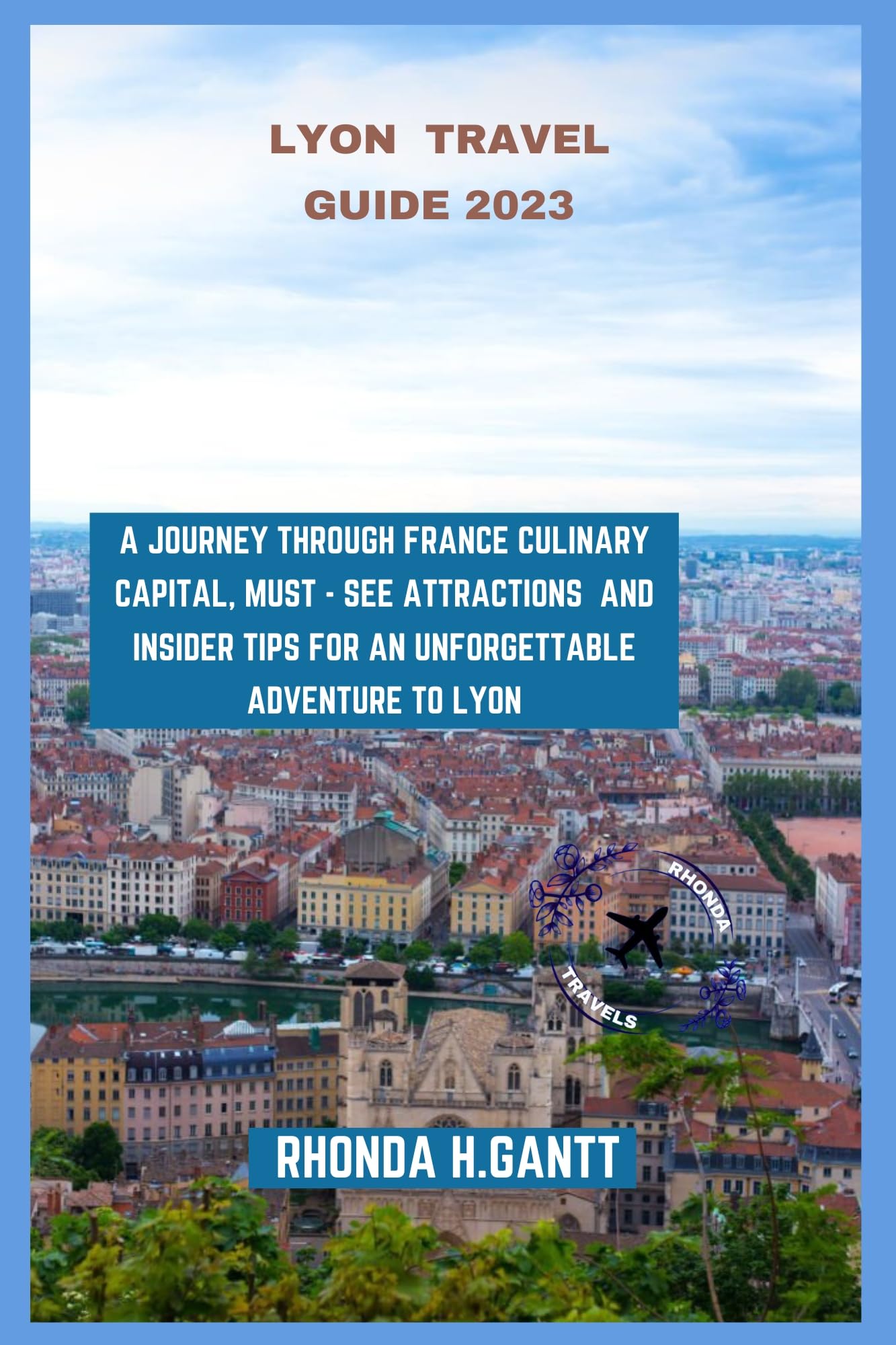 LYON TRAVEL GUIDE 2023: A journey through France culinary capital, must LYON TRAVEL GUIDE 2023: A journey through France culinary capital, must
