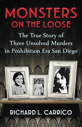 MONSTERS ON THE LOOSE: The True Story of Three Unsolved Murders in Prohibition Era San Diego