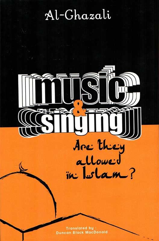 MUSIC AND SINGING, ARE THEY ALLOWED IN ISLAM? by ABU HAMID MUHAMMAD AL