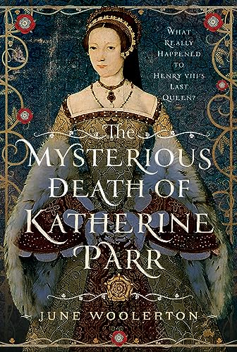 The Mysterious Death of Katherine Parr: What Really Happened to Henry VIII's Last Queen?