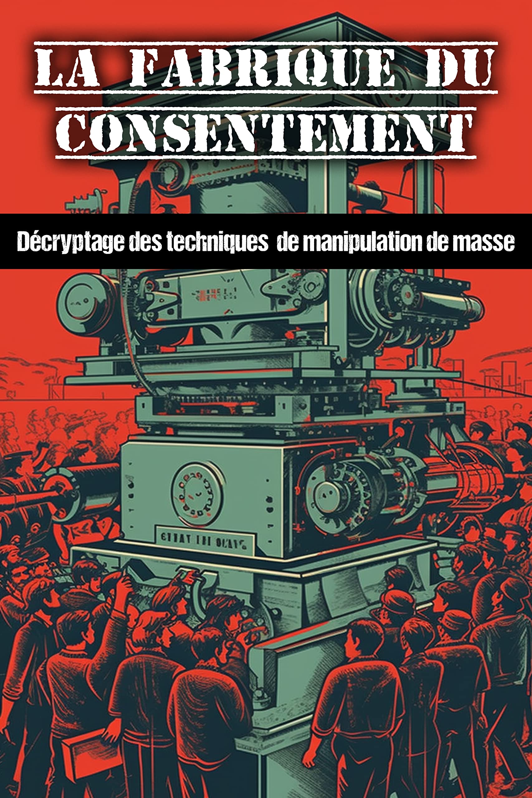 La fabrique du consentement Décryptage des techniques de manipulation de masse by Victor