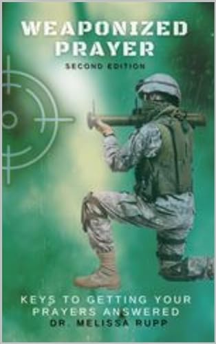 Weaponized Prayer: Keys to Getting Your Prayers Answered, Second ...