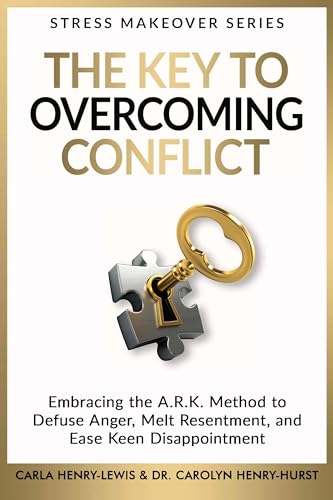 The Key To Overcoming Conflict: Embracing The A.R.K. Method To Defuse Anger, Melt Resentment, And Ease Keen Disappointment