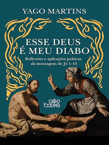 Esse Deus é Meu Diabo: Reflexões e aplicações práticas da mensagem de Jó 1—10
