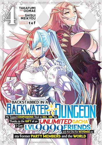 Backstabbed in a Backwater Dungeon: My Party Tried to Kill Me, But Thanks to an Infinite Gacha I Got LVL 9999 Friends and Am Out For Revenge Manga, Vol. 4