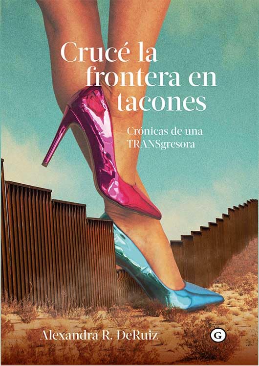 Crucé la frontera en tacones. Crónicas de una TRANSgresora