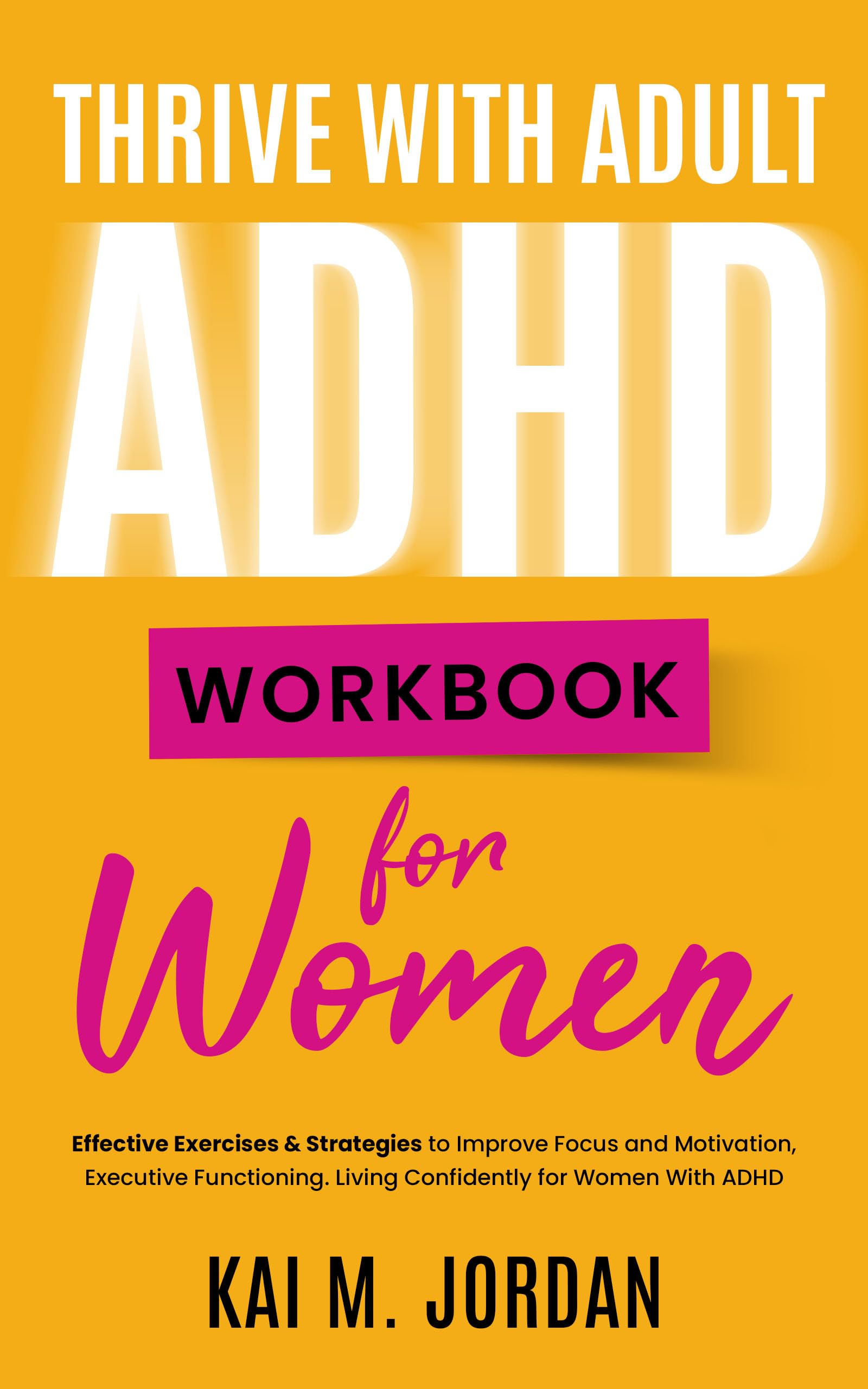 THRIVE WITH ADULT ADHD WORKBOOK For Women: Effective Exercises & Strategies to Improve Focus and Motivation, Executive Functioning. Living Confidently for Women With ADHD