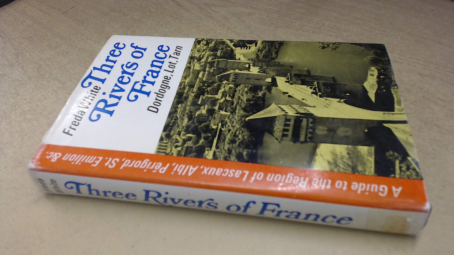 Three Rivers of France: Dordogne, Lot, Tarn by Freda White | Goodreads