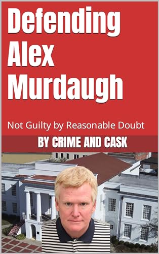 Defending Alex Murdaugh: Not Guilty by Reasonable Doubt